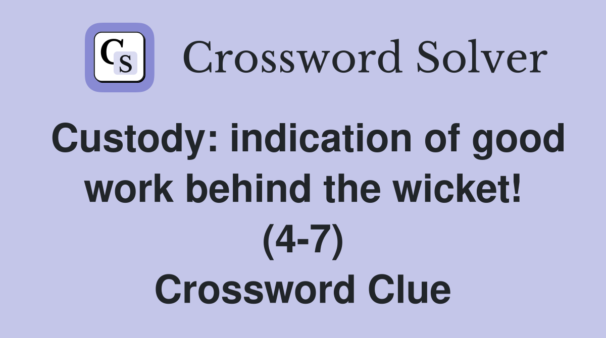 Custody indication of good work behind the wicket! (47) Crossword